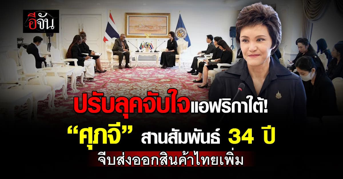 ปรับลุคจับใจแอฟริกาใต้! “ศุภจี” สานสัมพันธ์ 34 ปี จีบส่งออกสินค้าไทยเพิ่ม