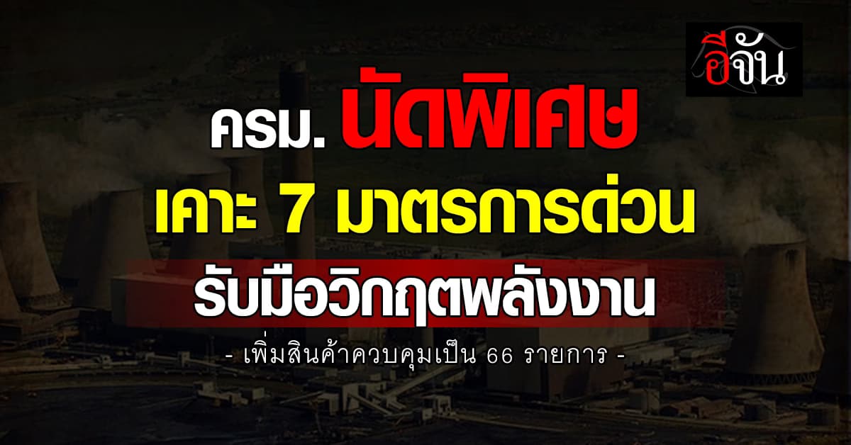ครม.งัด 7 มาตรการสู้วิกฤติพลังงานโลก ขึ้นน้ำมัน 6 บาท คุมราคาสินค้า-อัดเงินช่วยเปราะบาง