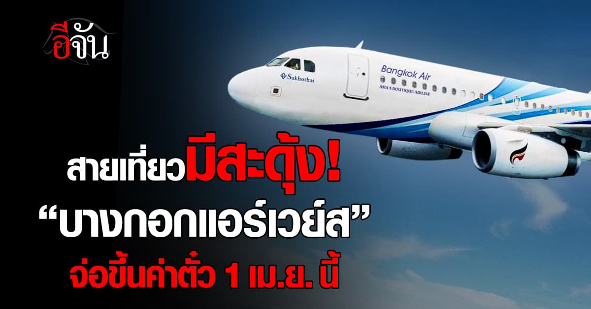 บางกอกแอร์เวย์ส จ่อขึ้นค่าตั๋ว 15-20% รับน้ำมันพุ่ง เริ่ม 1 เม.ย.นี้