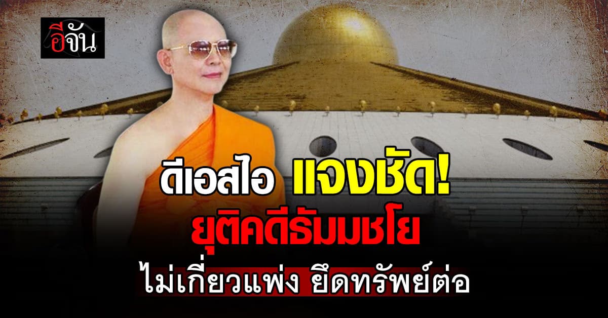 DSI แจงยุติคดี “ธัมมชโย” ขาดอายุความ ตามจับ 15 ปีไม่เจอตัว ย้ำ ไม่กระทบแพ่ง