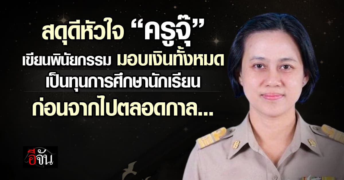 กราบหัวใจ “ครูจุ๊” รร.สตรีภูเก็ต เขียนพินัยกรรมมอบเงินทั้งหมดเป็นทุนการศึกษา แม้กายจากไป แต่บุญมหาศาล