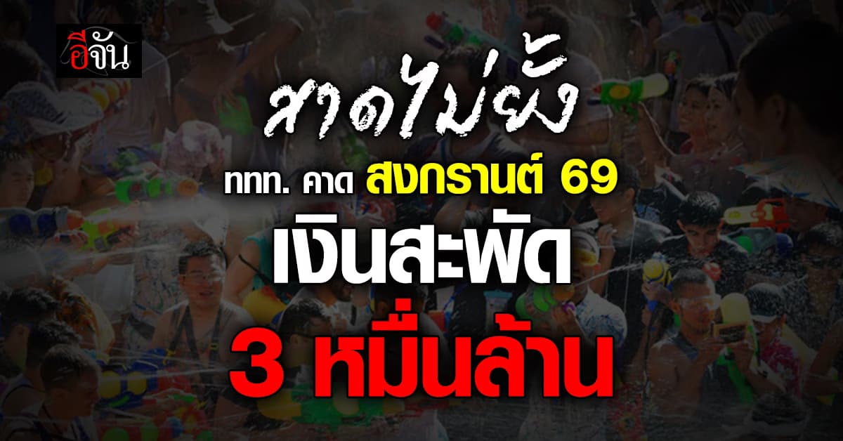 ททท. คาด สงกรานต์ 69 เงินสะพัด 3 หมื่นล้าน ต่างชาติแห่เล่นน้ำมากกว่าปี 68