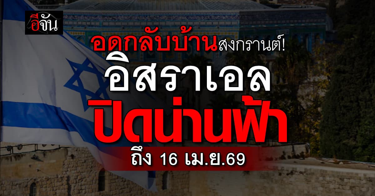 อดกลับบ้านสงกรานต์! อิสราเอล ปิดน่านฟ้า ถึง 16 เม.ย.69 