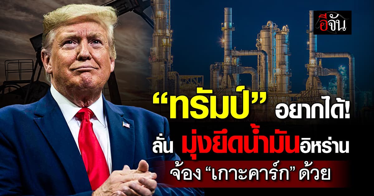 ทรัมป์ ลั่น อยากได้น้ำมันอิหร่าน ซ้ำรอยเวเนฯ จ้องยึด “เกาะคาร์ก” ด้วย 