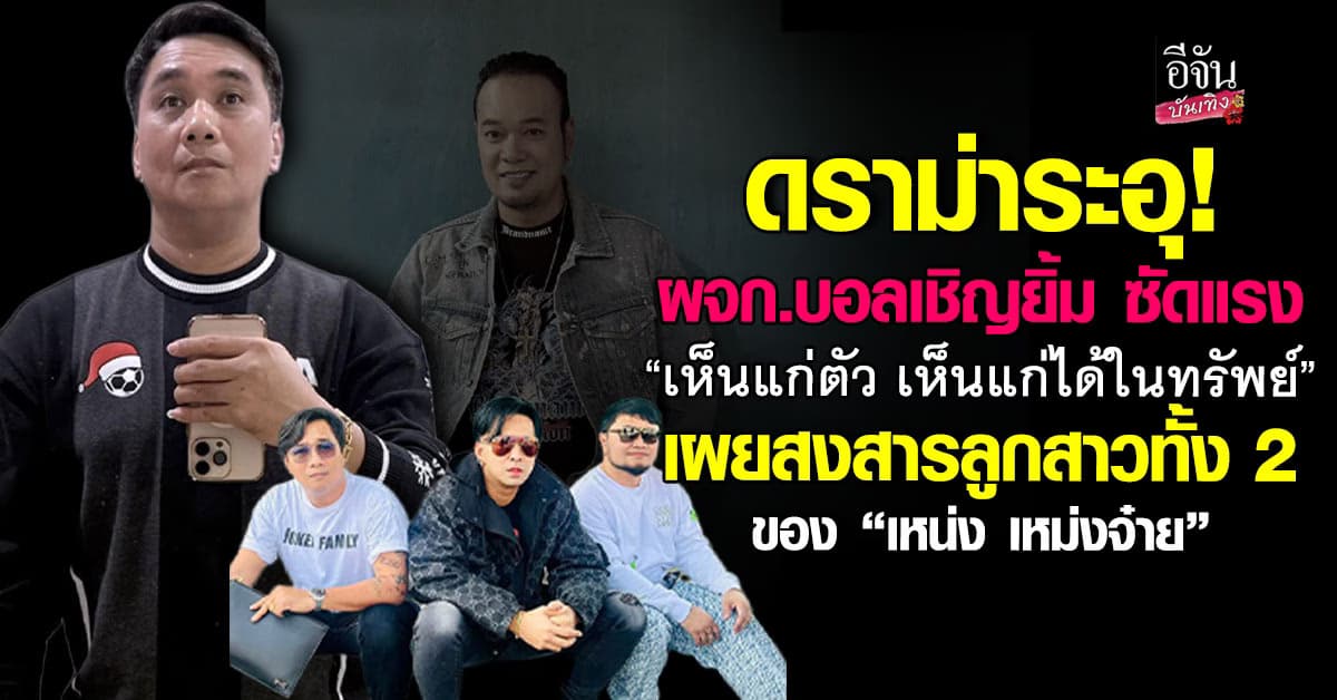 ไม่จบง่าย! ผจก.บอลเชิญยิ้ม โพสต์เดือด สงสารลูกเหน่ง ซัดแรงถึงคน “เห็นแก่ตัว เห็นแก่ได้”