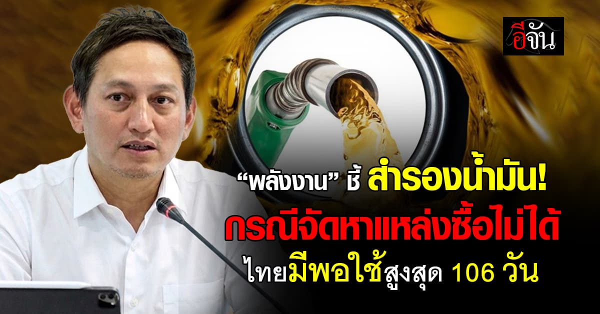 “พลังงาน” ชี้สำรองน้ำมัน! กรณีจัดหาแหล่งซื้อไม่ได้ ไทยมีพอใช้สูงสุด 106 วัน