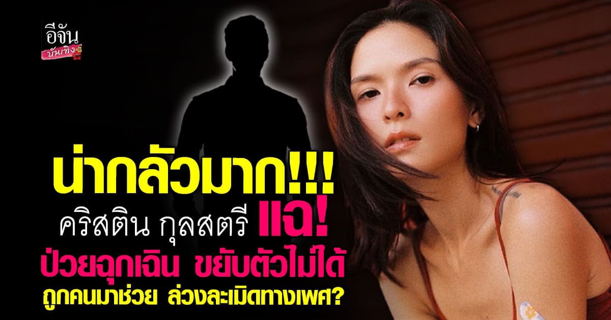 คริสติน แฉ! ป่วยฉุกเฉิน ขยับตัวไม่ได้ ถูกคนมาช่วย ล่วงละเมิด ในห้องเธอ