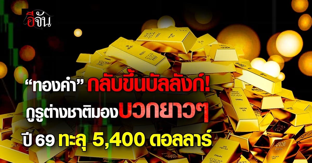 ทองคำกลับขึ้นบัลลังก์! กูรูต่างชาติมองปี‘69 ทะลุ 5,400 ดอลลาร์