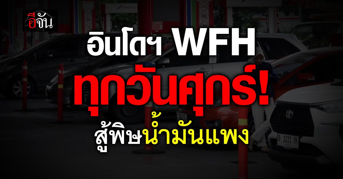 อินโดฯ คิกออฟ WFH ทุกวันศุกร์ สู้พิษน้ำมันแพงจากสงคราม 
