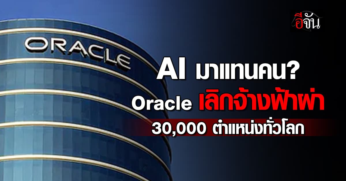 AI มาแทนคน? Oracle เลิกจ้างฟ้าผ่า 30,000 ตำแหน่งทั่วโลก 