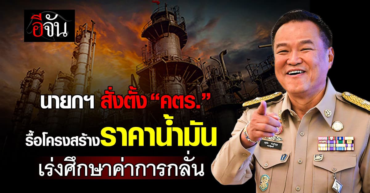 นายกฯ สั่งตั้ง “คตร.”  รื้อโครงสร้างราคาน้ำมัน เร่งศึกษาค่าการกลั่น