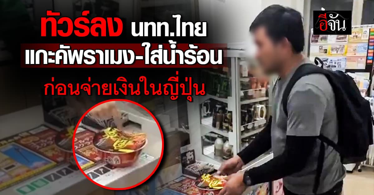 ทัวร์ลงนักท่องเที่ยวไทย แกะคัพราเมง-ใส่น้ำร้อน ก่อนจ่ายเงินในญี่ปุ่น 