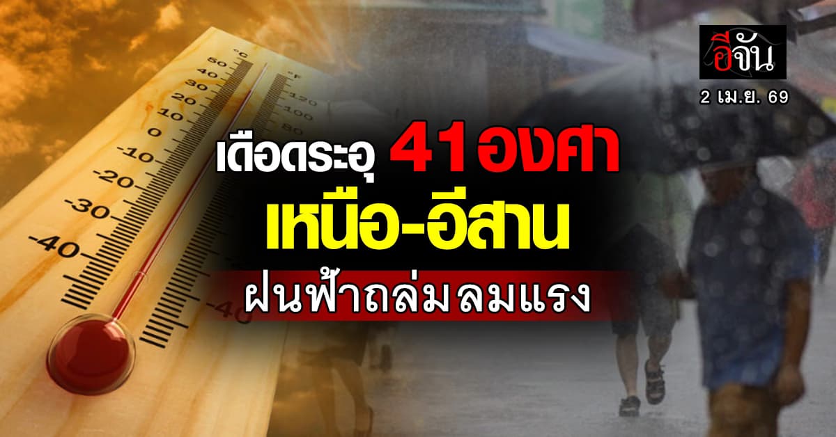 ร้อนตับแลบ 41 องศา เหนือ-อีสาน ฝนฟ้าถล่ม ลมแรง เลี่ยงอยู่ที่โล่งแจ้ง