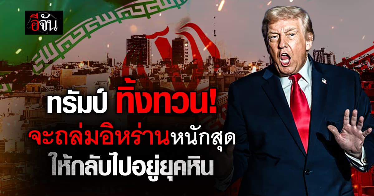 ทรัมป์ ขอทิ้งทวน จะถล่มอิหร่านหนักสุด 2-3 สัปดาห์นี้ ลั่น ให้เหมือนกลับไปยุคหิน