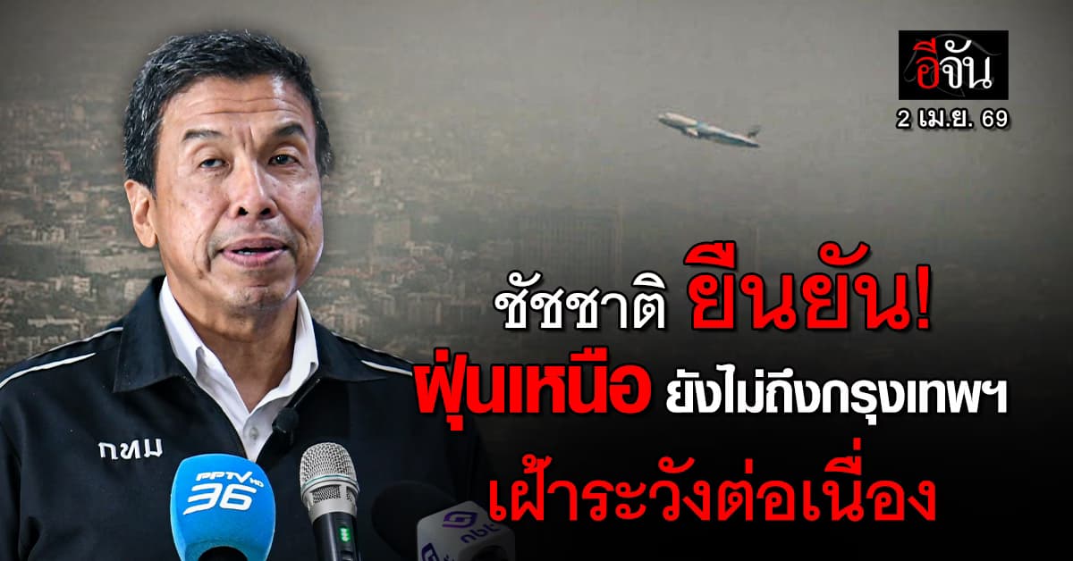 ชัชชาติ ยัน ฝุ่นเหนือยังไม่ถึงกรุงเทพฯ ขึ้นอยู่กับทิศทางลม