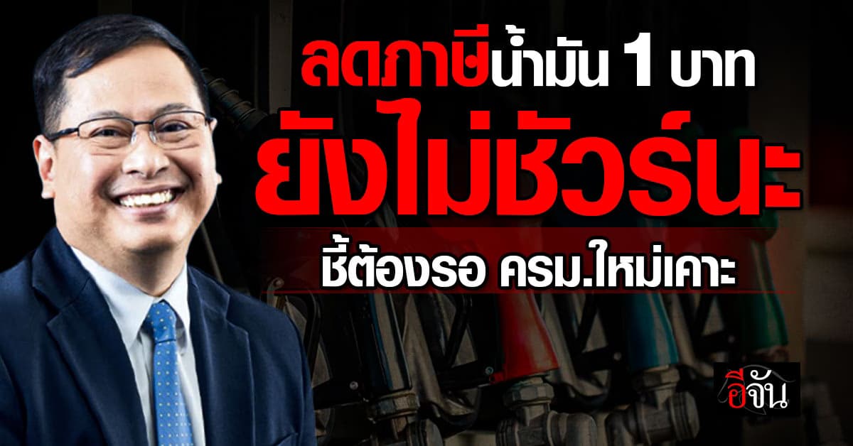“ปกรณ์” ชี้ลดภาษีน้ำมัน 1 บาท ยังแค่หลักการ รอชงครม.ใหม่ ไฟเขียว