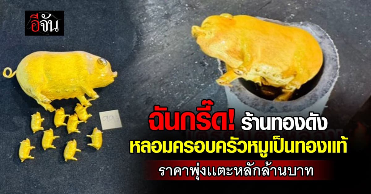 ฉันกรี๊ดหนักมาก! ร้านทองดัง หลอมครอบครัวหมู ราคาพุ่งเเตะหลักล้านบาท 