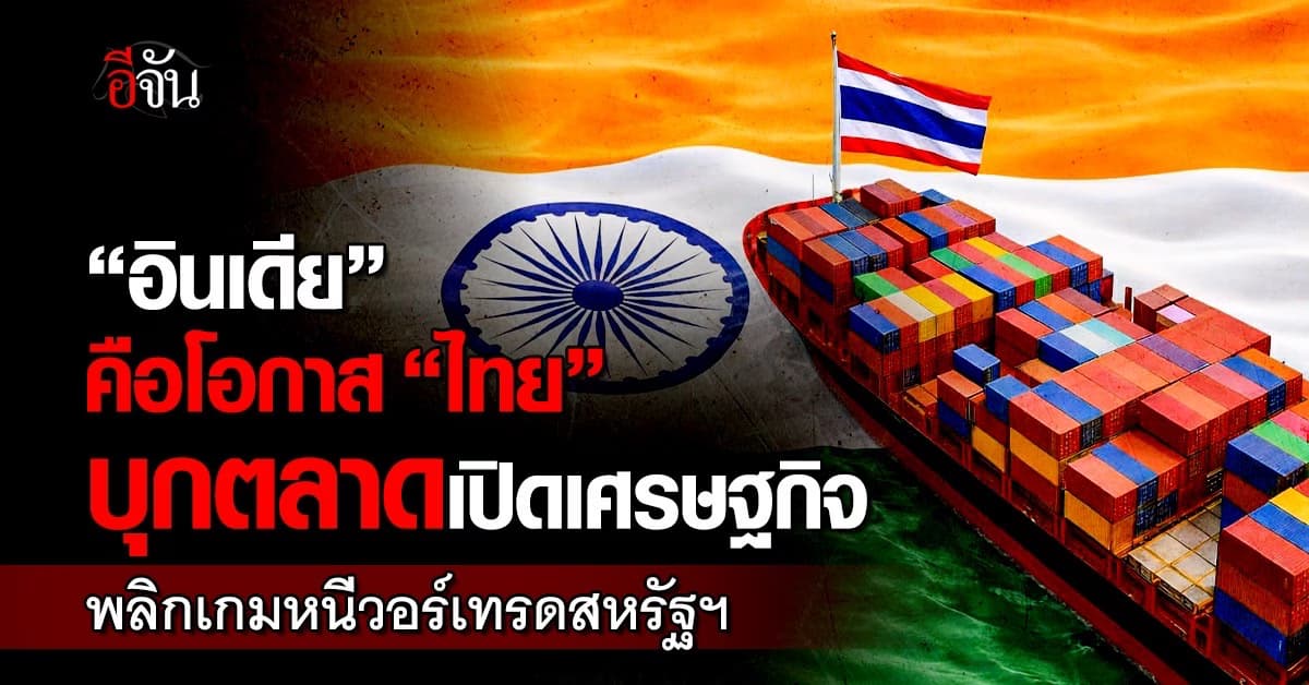 BBL ชี้อินเดียคือโอกาส “ไทย” บุกตลาดเปิดเศรษฐกิจ พลิกเกมหนีวอร์เทรดสหรัฐฯ