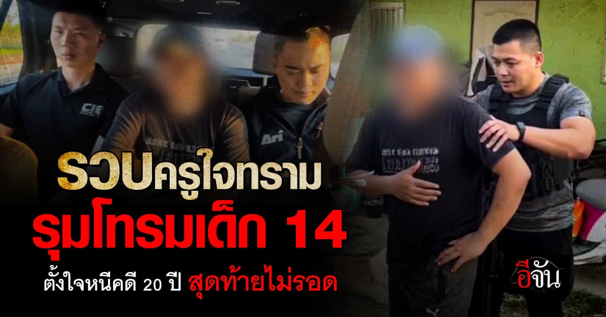 ตั้งใจจะหนี สุดท้ายไม่รอด! ตำรวจรวบ ครูชั่ว รุมโทรม เด็ก 14 หนีคดี