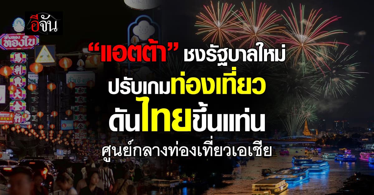 “แอตต้า” แนะรัฐบาลใหม่ปรับหมากยกกระดาน ดันไทยขึ้นแท่น “ศูนย์กลางท่องเที่ยวเอเชีย”