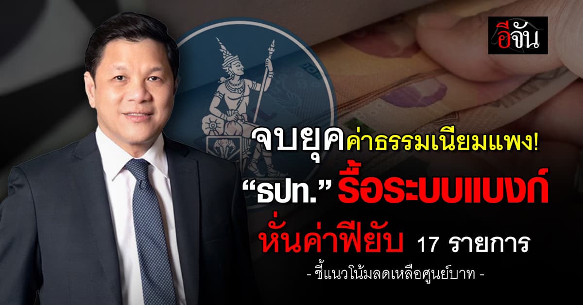 ธปท. สั่งรื้อระบบแบงก์ เตรียมหั่นค่าธรรมเนียม 17-19 รายการ