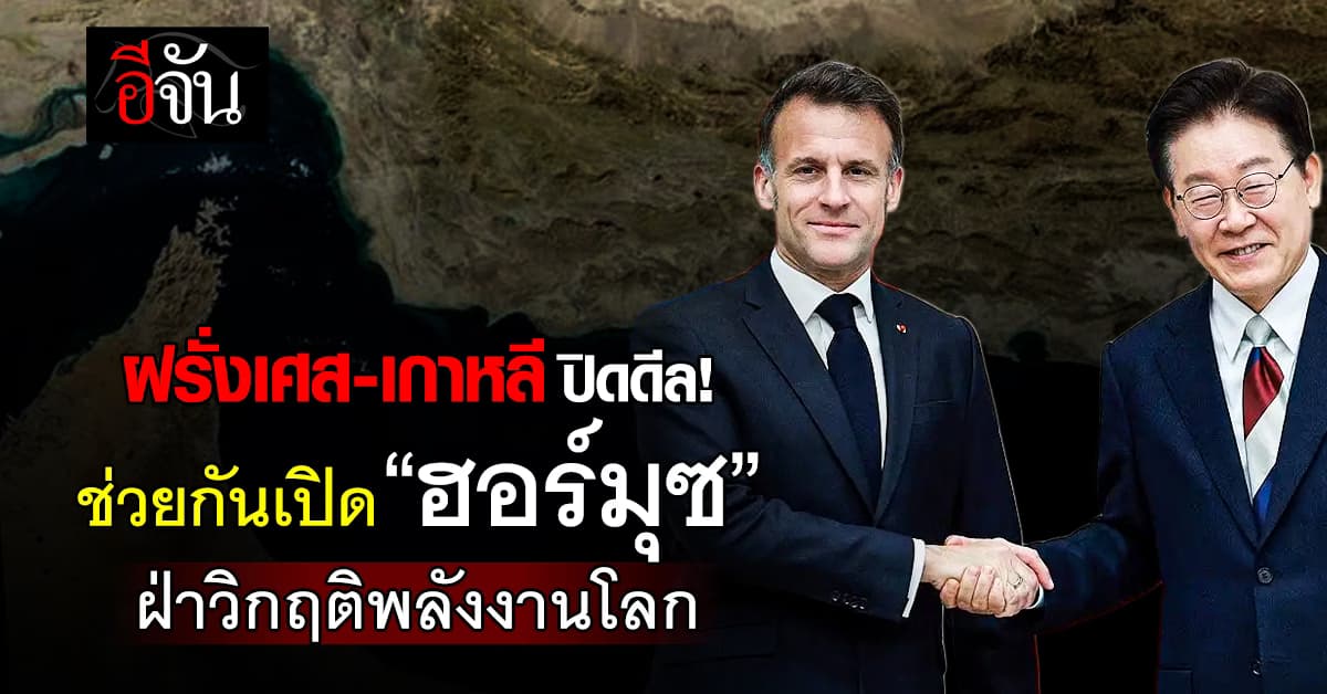 ฝรั่งเศส-เกาหลีใต้ จับมือ! ช่วยกันเปิด “ช่องแคบฮอร์มุซ” ฝ่าวิกฤตพลังงานโลก 