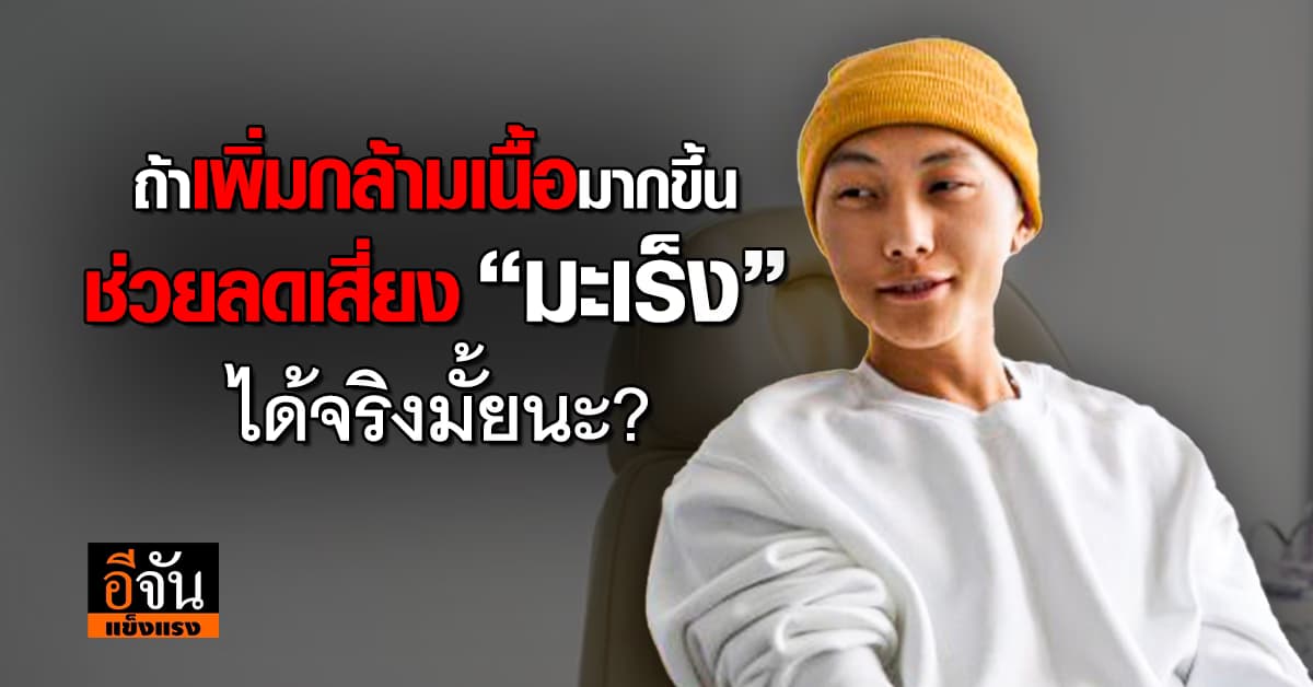 หมอตอบเเล้ว! การเพิ่มกล้ามเนื้อมากขึ้น ช่วยลดเสี่ยง “มะเร็ง” ได้จริงมั้ย?