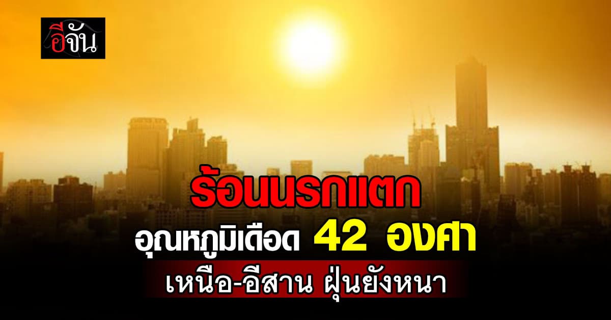 ร้อนนรกแตก เดือดสุด 42 องศา แนะเลี่ยงอยู่ที่โล่งแจ้ง