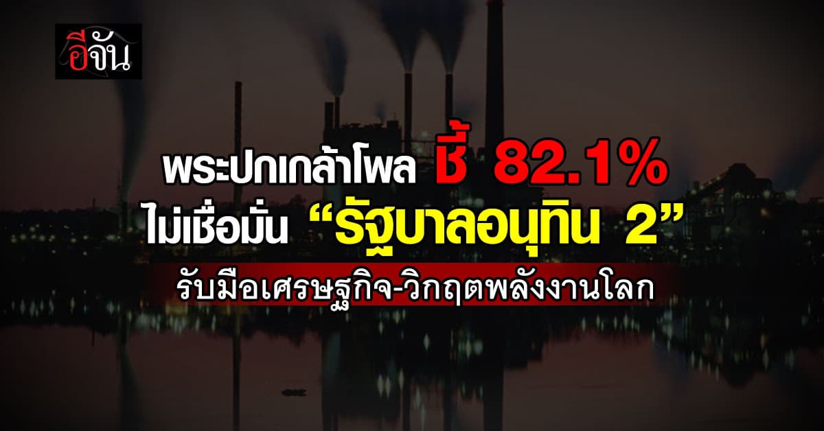 พระปกเกล้าโพล ชี้ 82.1% ไม่เชื่อมั่น “รัฐบาลอนุทิน 2” รับมือเศรษฐกิจ-วิกฤตพลังงานโลก 