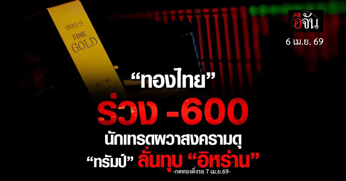 ทองไทยร่วง -600 นักเทรดผวาสงครามดุ “ทรัมป์” ลั่นทุบ “อิหร่าน”
