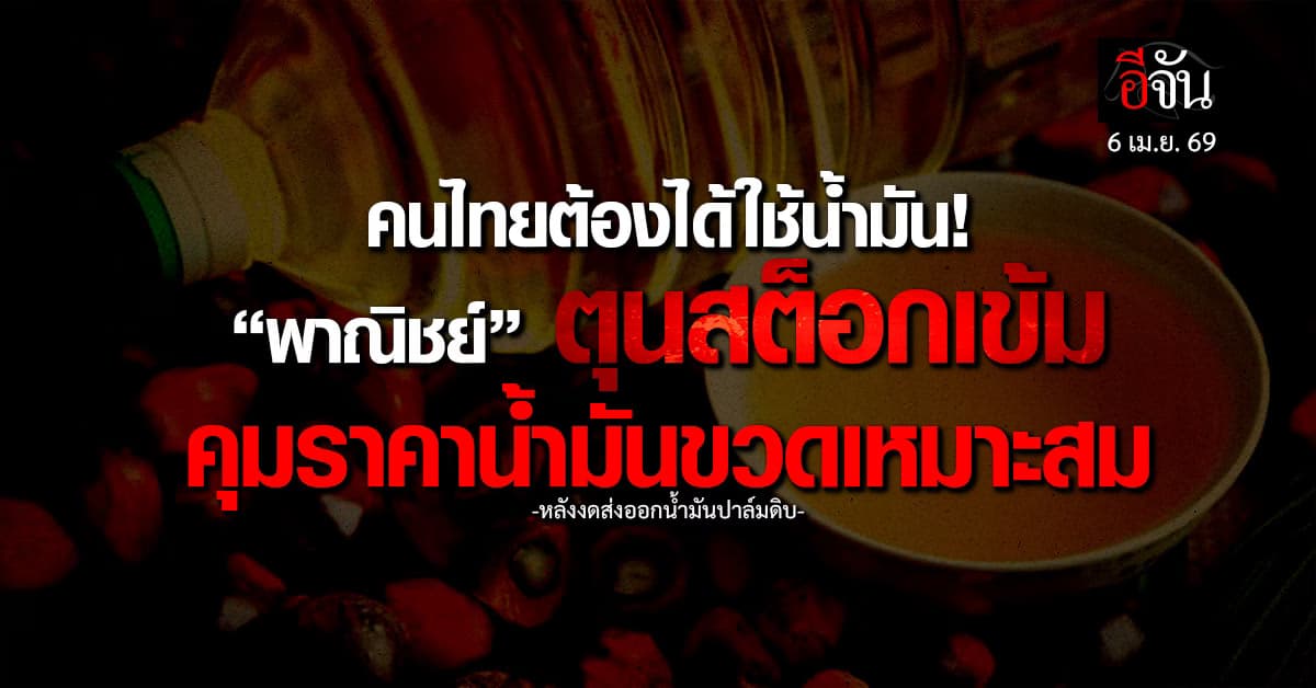 พาณิชย์ฯ ตุนสต็อก คุมราคาน้ำมันขวดเหมาะสม หลังงดส่งออกปาล์มดิบ