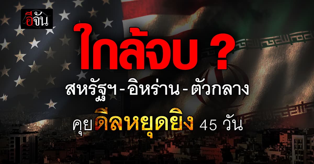 สื่ออ้าง “สหรัฐฯ-อิหร่าน-ตัวกลาง” เร่งคุยดีลหยุดยิง 45 วัน 