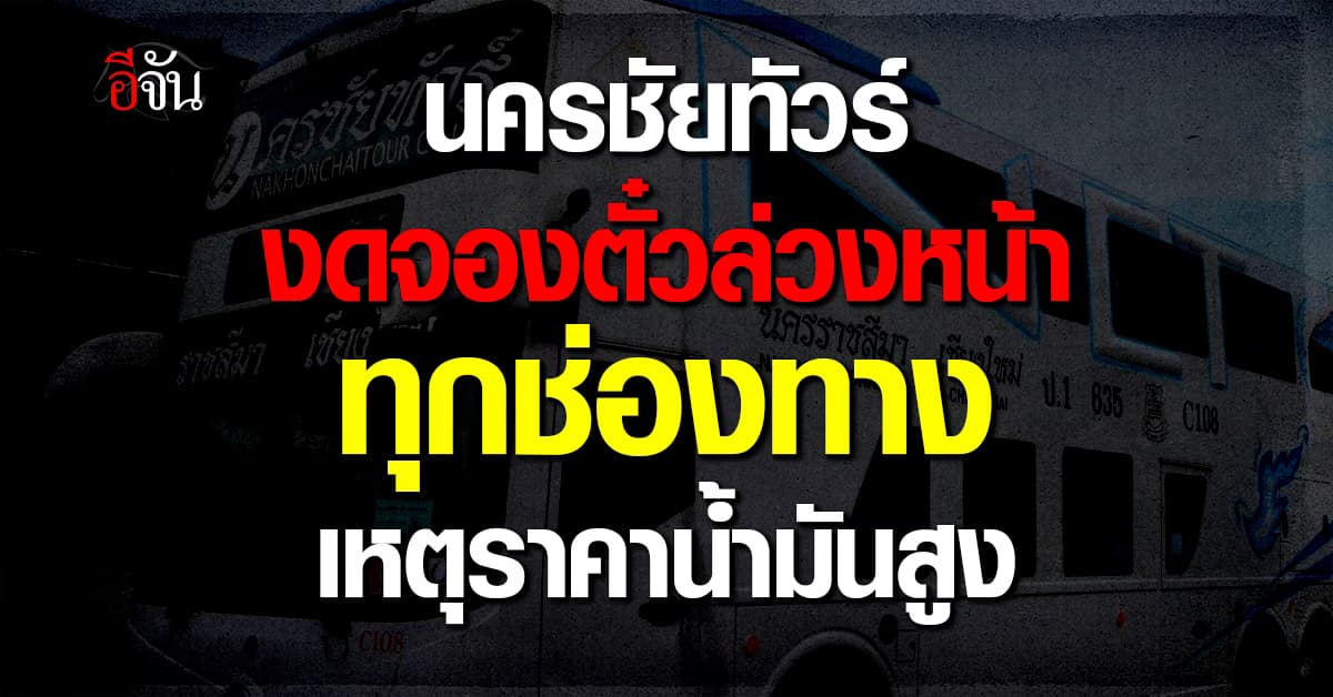 นครชัยทัวร์ งดจองตั๋วล่วงหน้าทุกช่องทาง เหตุราคาน้ำมันสูง