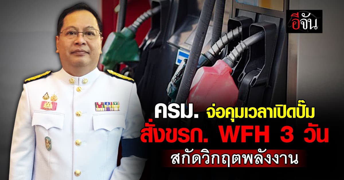 ครม. จ่อคุมเวลาเปิด-ปิดปั๊มน้ำมัน สั่งขรก. WFH 3 วัน  สกัดวิกฤตพลังงาน