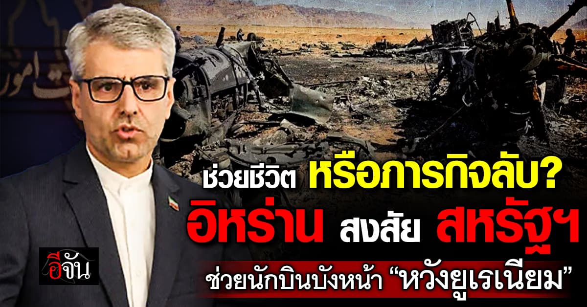 ช่วยชีวิต หรือภารกิจลับ? อิหร่าน สงสัย สหรัฐฯ ช่วยนักบินบังหน้า “หวังยูเรเนียม” 