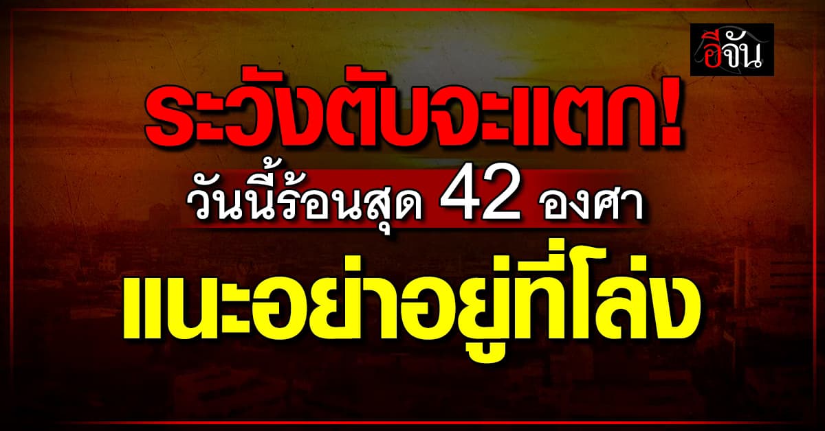 ไทยร้อนตับแตก! สูงสุด 42 องศา ฝนฟ้าคะนองบางจุด เตือนฝุ่นพิษพุ่ง