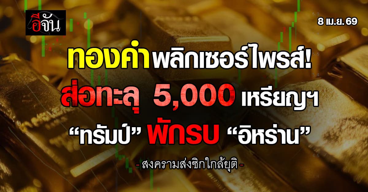 ทองคำ ส่อทะลุ 5,000 เหรียญฯ “ทรัมป์” พักรบ “อิหร่าน”