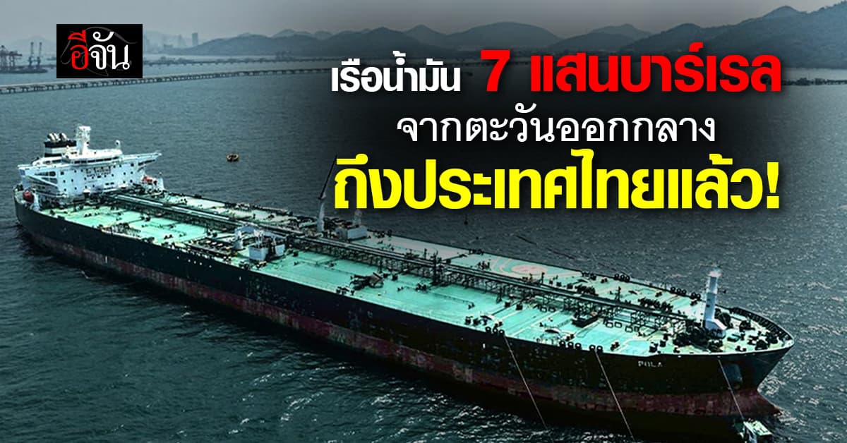 บางจากฯ เผย เรือขนส่งน้ำมันจากตะวันออกกลาง 7 แสนบาร์เรล ถึงศรีราชาแล้ว