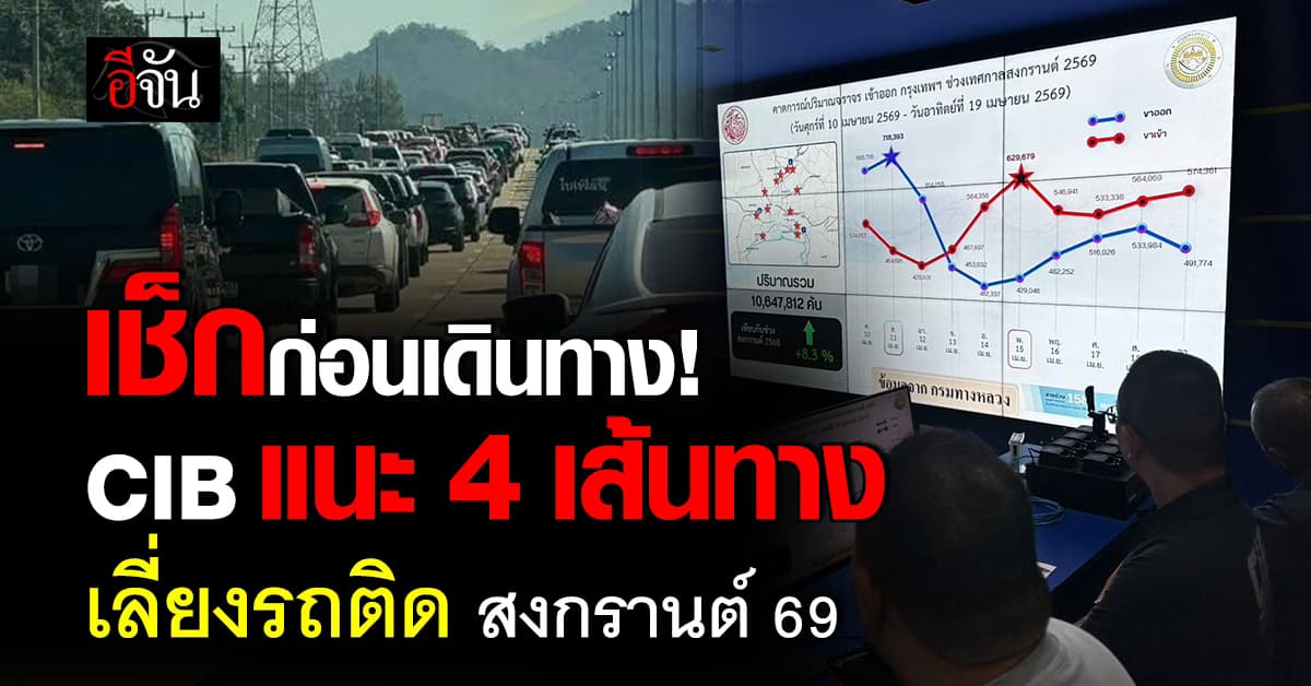 เช็กก่อนเดินทาง! CIB แนะ 4 เส้นทางเลี่ยง ช่วงสงกรานต์ 2569 
