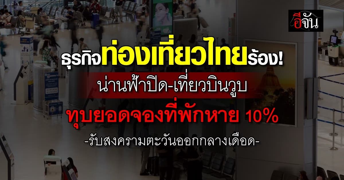 ธุรกิจท่องเที่ยวไทยร้อง! น่านฟ้าปิด-เที่ยวบินวูบ ทุบยอดจองที่พักหาย 10% 