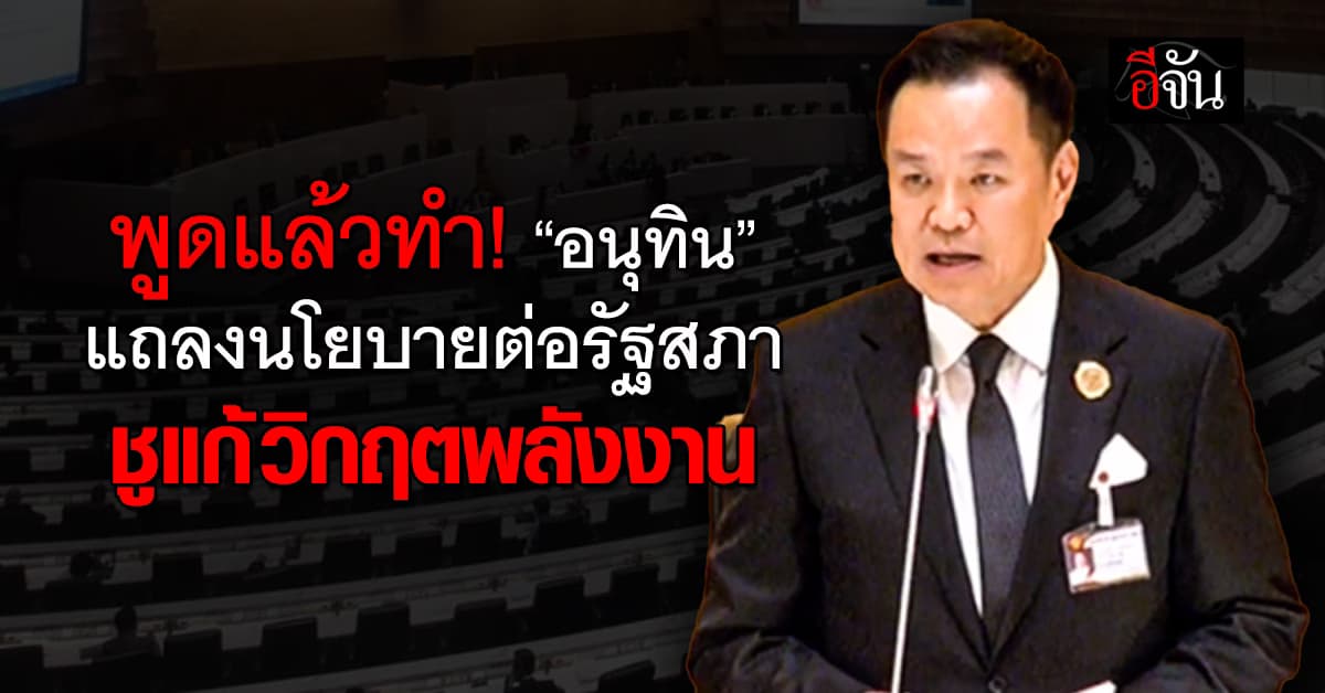 พูดแล้วทำ! “อนุทิน” แถลงนโยบายต่อรัฐสภา ชูแก้วิกฤตพลังงาน ดัน “คนละครึ่งพลัส” 