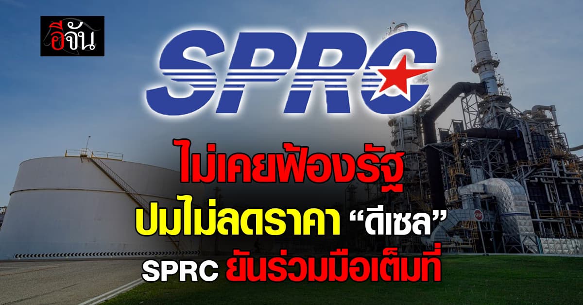 SPRC โต้ข่าวลือ ลั่นไม่ฟ้องรัฐ ยันร่วมมือเต็มที่ลดราคาหน้าโรงกลั่น “ดีเซล”