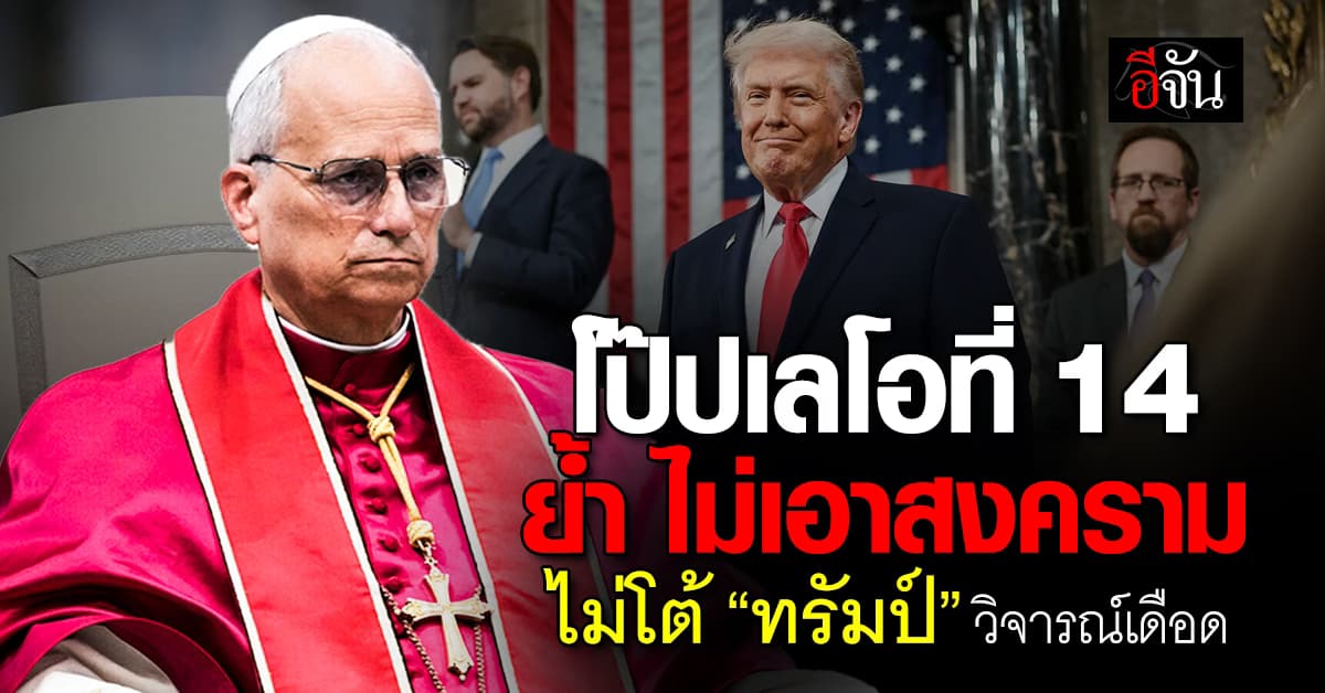 โป๊ปเลโอที่ 14 ไม่เอาสงคราม ยืนยัน ไม่โต้ “ทรัมป์” วิจารณ์แรง