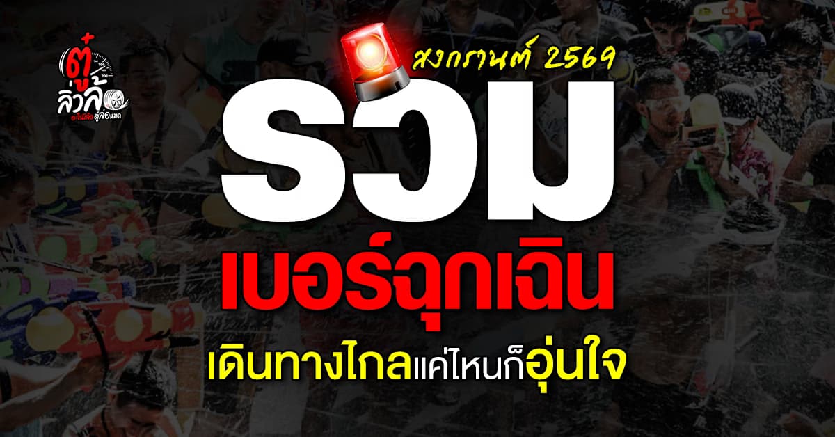 รวมเบอร์ฉุกเฉินสงกรานต์ 2569 เดินทางไกลอุ่นใจ เซฟติดเครื่องไว้ เผื่อได้ใช้