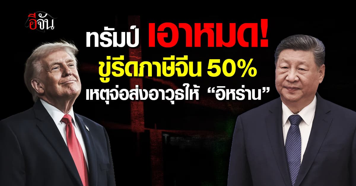 ทรัมป์ ขู่รีดภาษีจีน 50% หลังจ่อส่งอาวุธให้ “อิหร่าน”