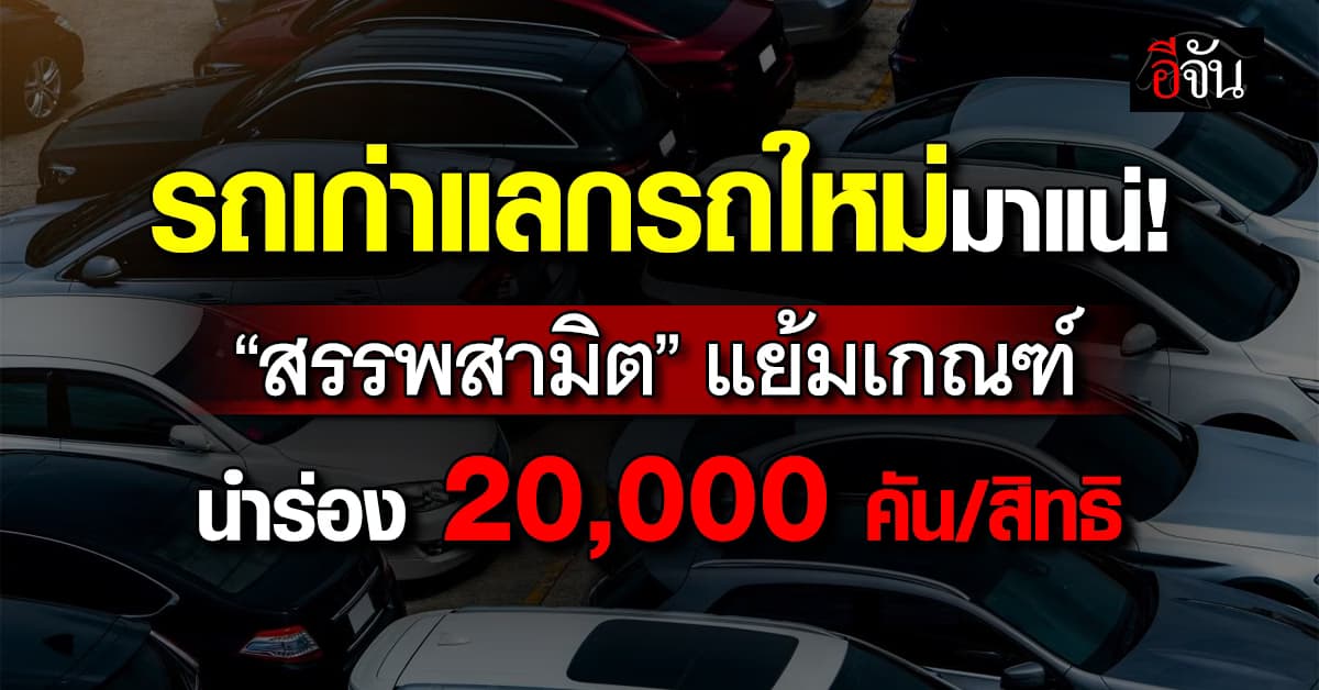 รถเก่าแลกรถใหม่มาแน่! “สรรพสามิต” แย้มเกณฑ์จัดโควตา 20,000 คัน/สิทธิ