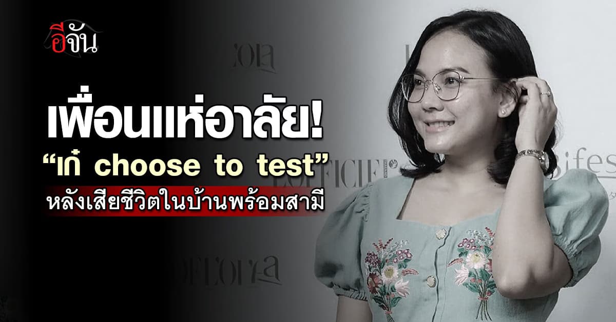 เพื่อนแห่อาลัย “เก๋ choose to test” เสียชีวิตในบ้านพร้อมสามี 