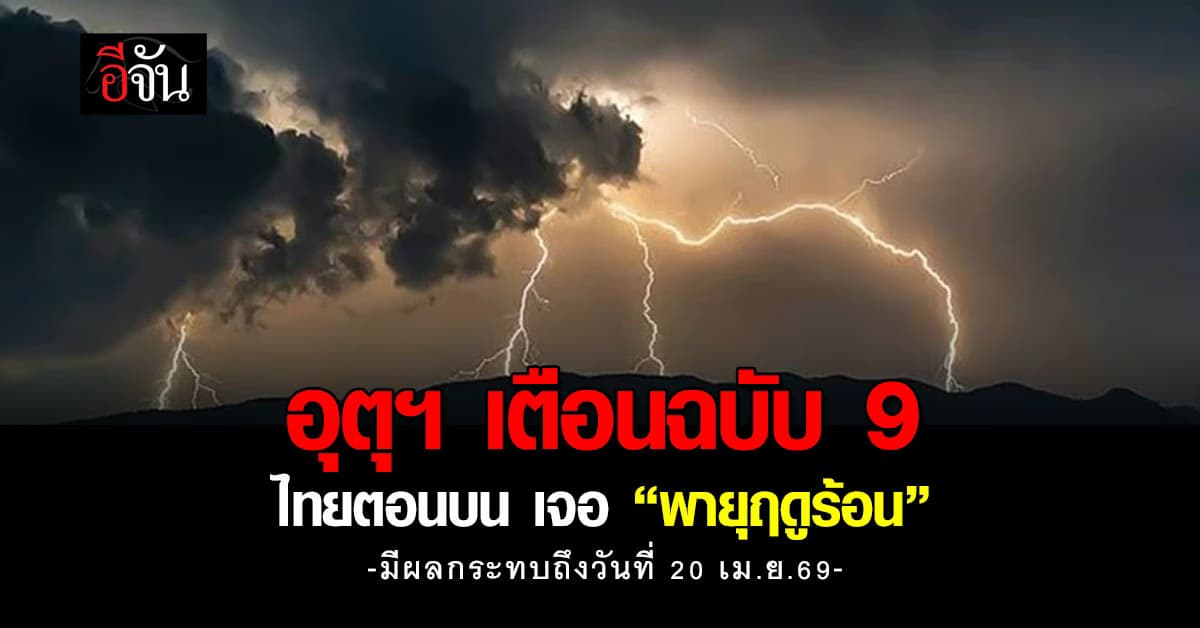 อุตุฯ เตือน! “พายุฤดูร้อน” ฉบับ 9 มีผลกระทบถึงวันที่ 20 เม.ย.69 
