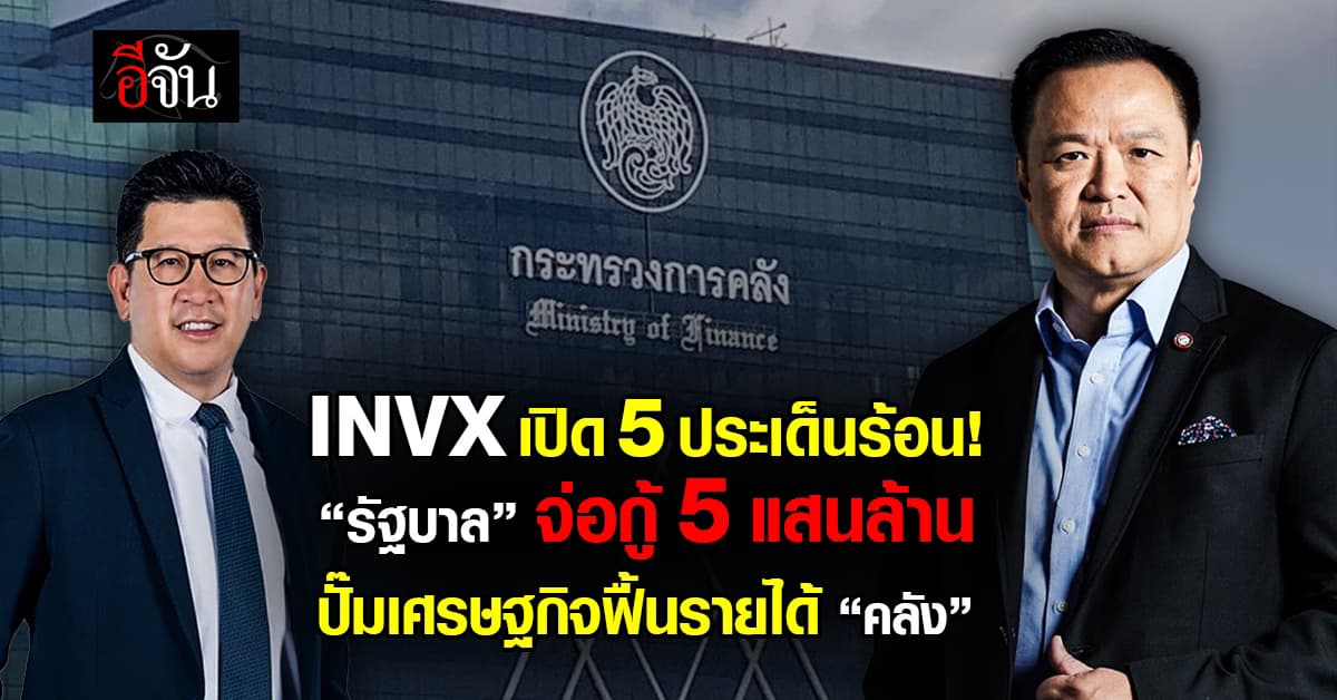 INVX เปิด 5 ประเด็นร้อน “รัฐบาล” จ่อกู้ 5 แสนล้าน ปั๊มเศรษฐกิจฟื้นรายได้ “คลัง”