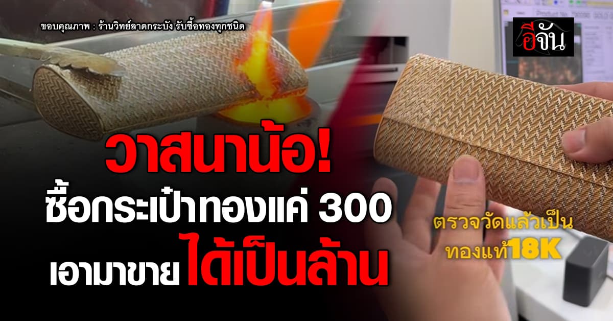 ซื้อกระเป๋ามือ 2 มาแค่ 300 เอามาหลอม เจอทองแท้ ขายได้เงิน 1 ล้าน